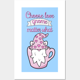 Choose love gnome matter what Posters and Art